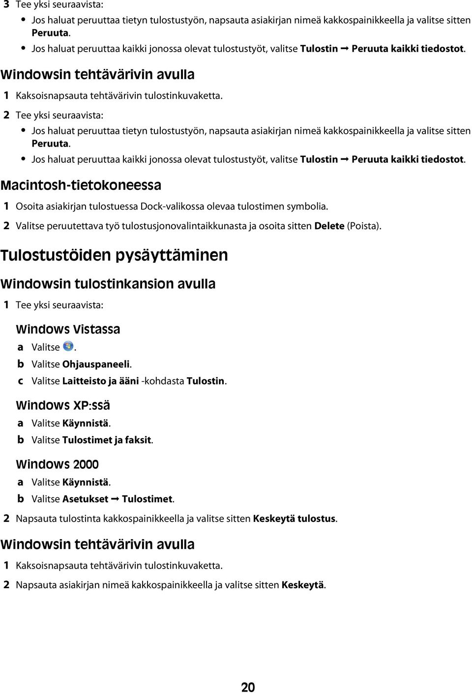 2 Tee yksi seuraavista: Jos haluat peruuttaa tietyn tulostustyön, napsauta asiakirjan nimeä kakkospainikkeella ja valitse sitten Peruuta.