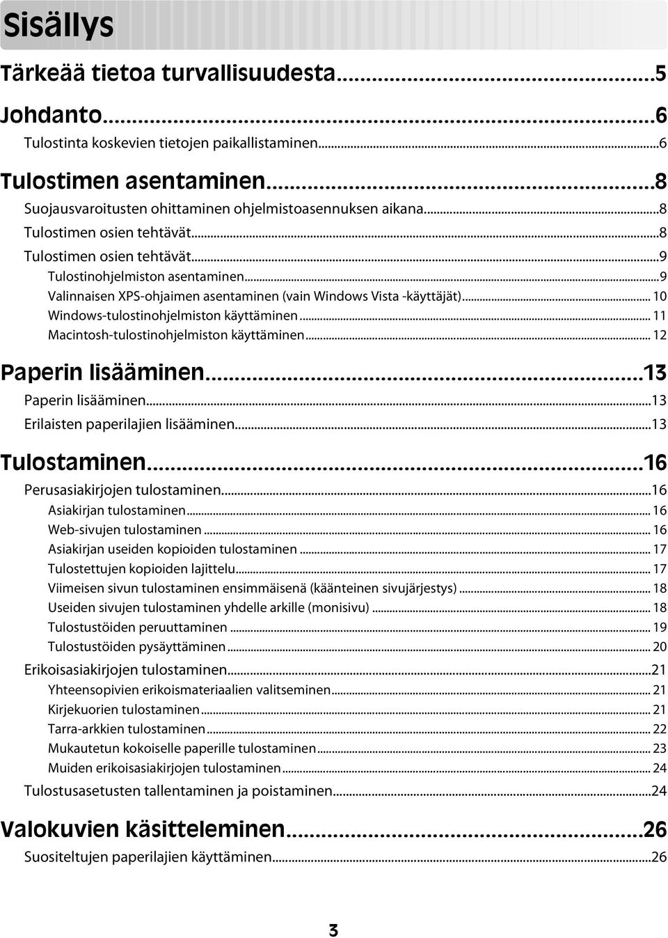 .. 10 Windows-tulostinohjelmiston käyttäminen... 11 Macintosh-tulostinohjelmiston käyttäminen... 12 Paperin lisääminen...13 Paperin lisääminen...13 Erilaisten paperilajien lisääminen...13 Tulostaminen.