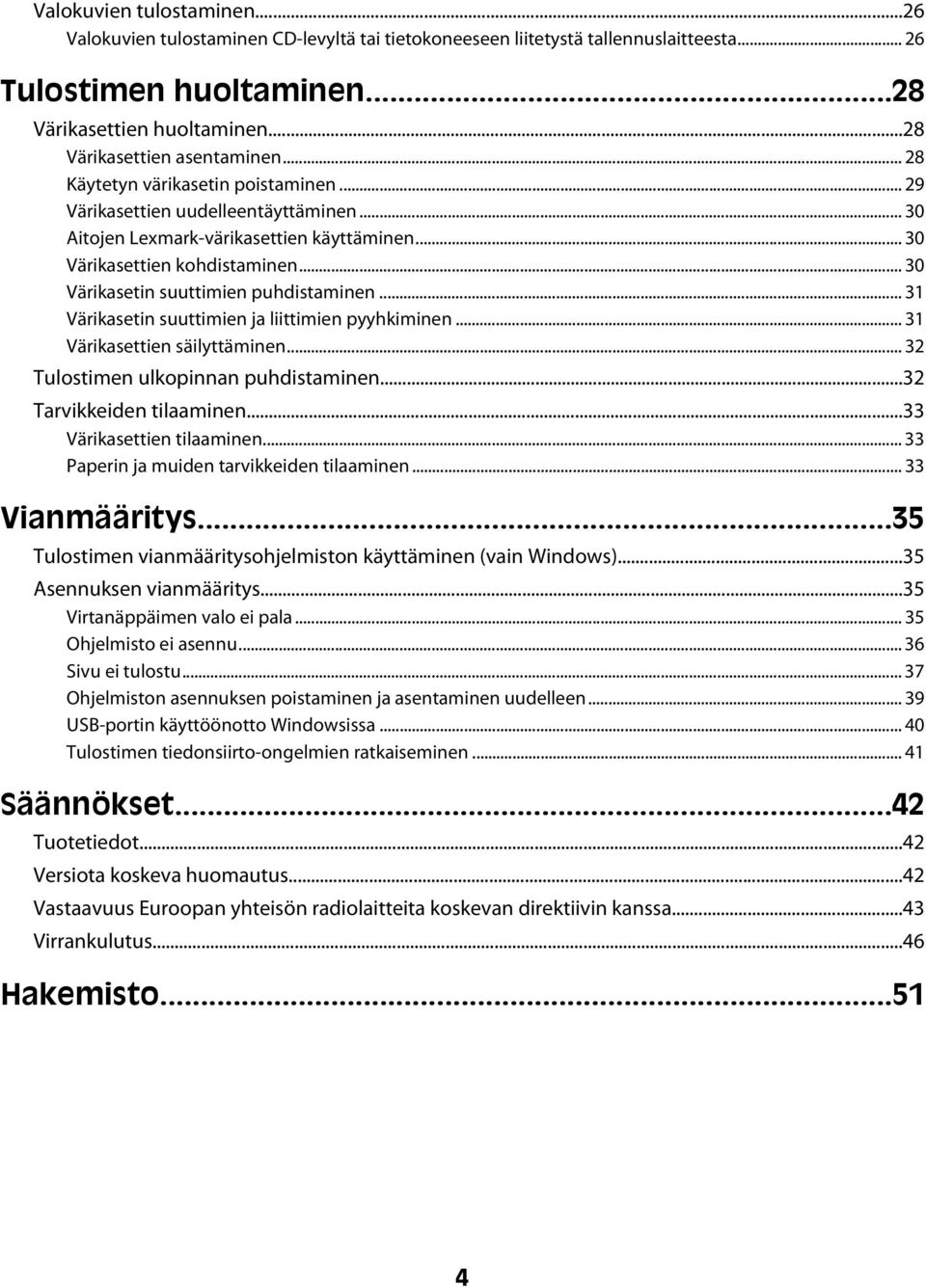 .. 30 Värikasetin suuttimien puhdistaminen... 31 Värikasetin suuttimien ja liittimien pyyhkiminen... 31 Värikasettien säilyttäminen... 32 Tulostimen ulkopinnan puhdistaminen.