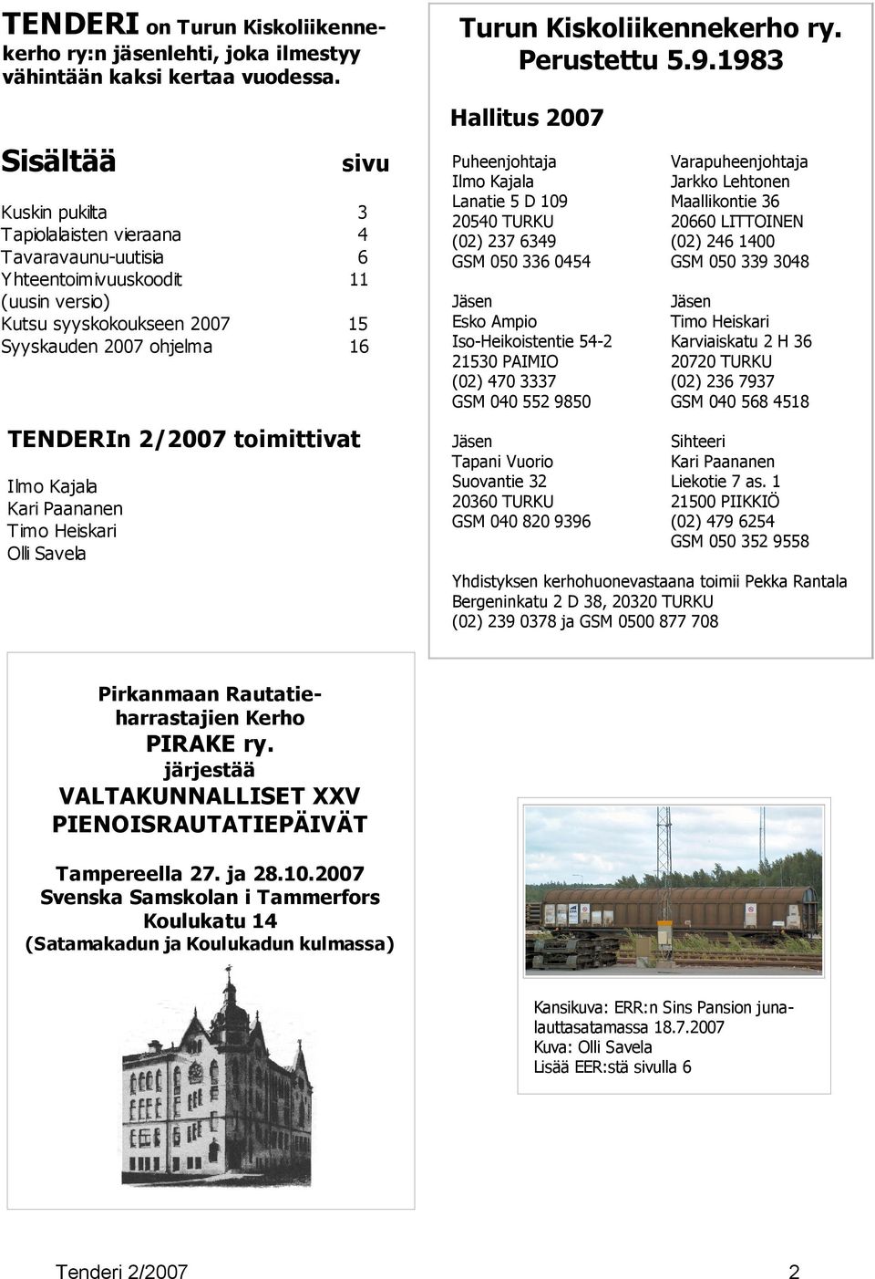 TENDERIn 2/2007 toimittivat Ilmo Kajala Kari Paananen Timo Heiskari Olli Savela Puheenjohtaja Varapuheenjohtaja Ilmo Kajala Jarkko Lehtonen Lanatie 5 D 109 Maallikontie 36 20540 TURKU 20660 LITTOINEN