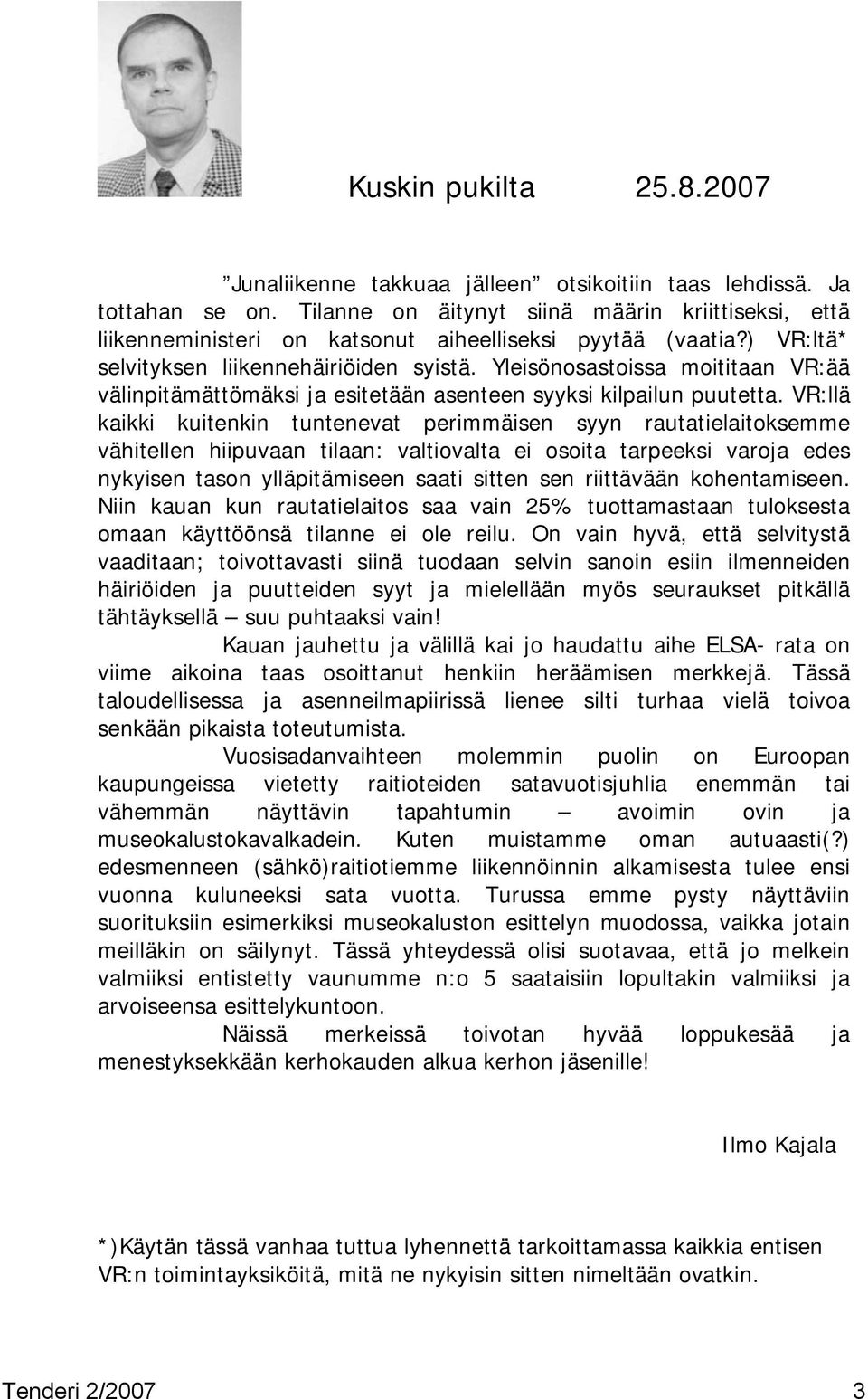 VR:llä kaikki kuitenkin tuntenevat perimmäisen syyn rautatielaitoksemme vähitellen hiipuvaan tilaan: valtiovalta ei osoita tarpeeksi varoja edes nykyisen tason ylläpitämiseen saati sitten sen