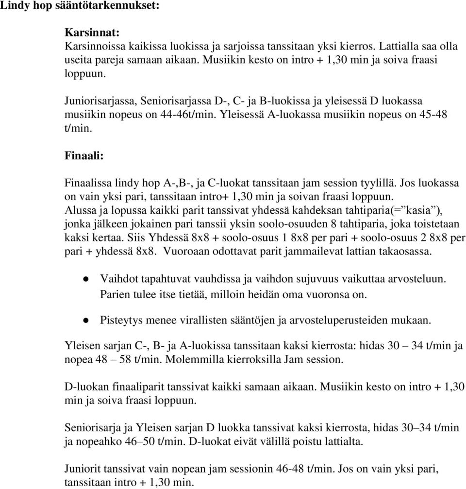 Yleisessä A-luokassa musiikin nopeus on 45-48 t/min. Finaali: Finaalissa lindy hop A-,B-, ja C-luokat tanssitaan jam session tyylillä.