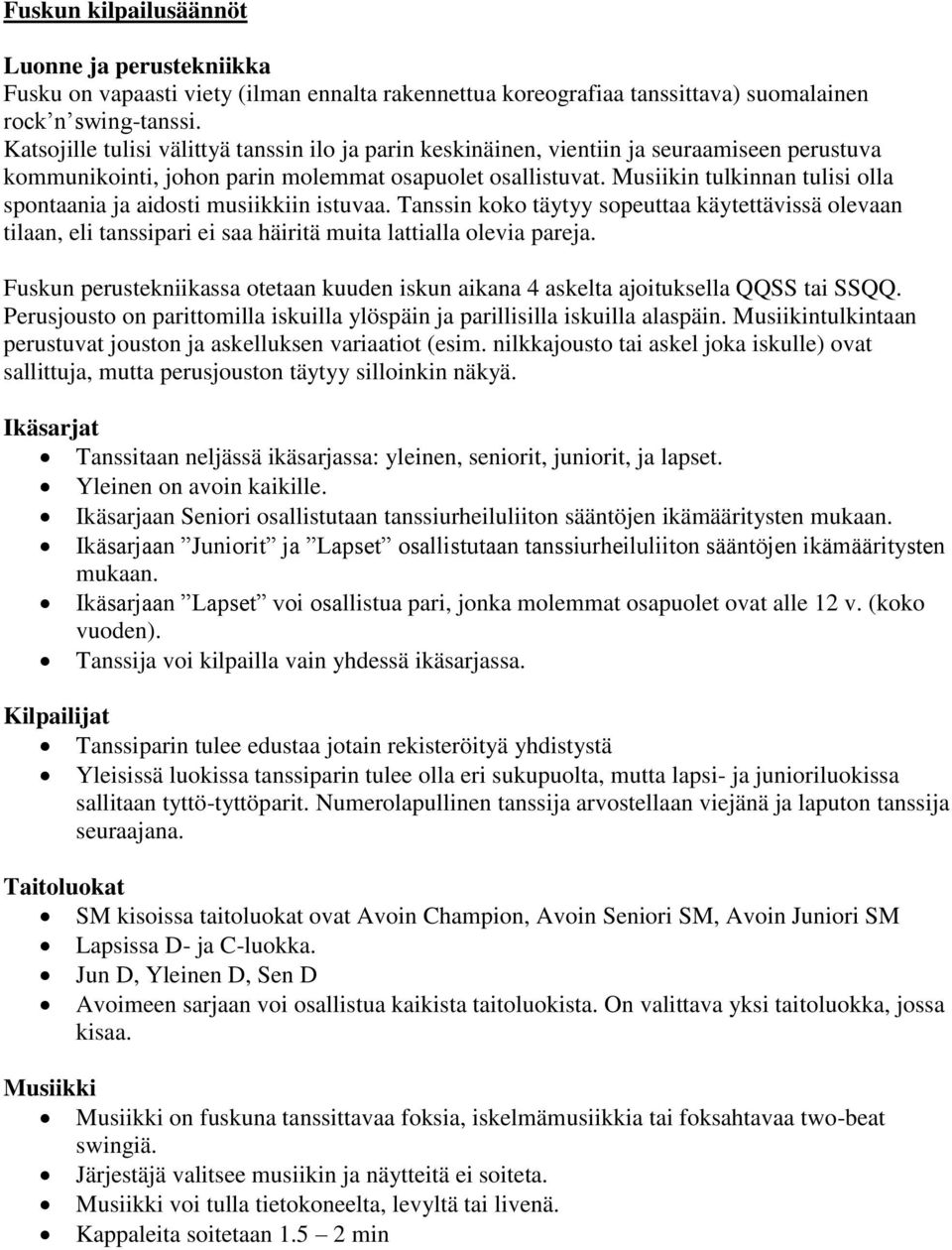 Musiikin tulkinnan tulisi olla spontaania ja aidosti musiikkiin istuvaa. Tanssin koko täytyy sopeuttaa käytettävissä olevaan tilaan, eli tanssipari ei saa häiritä muita lattialla olevia pareja.