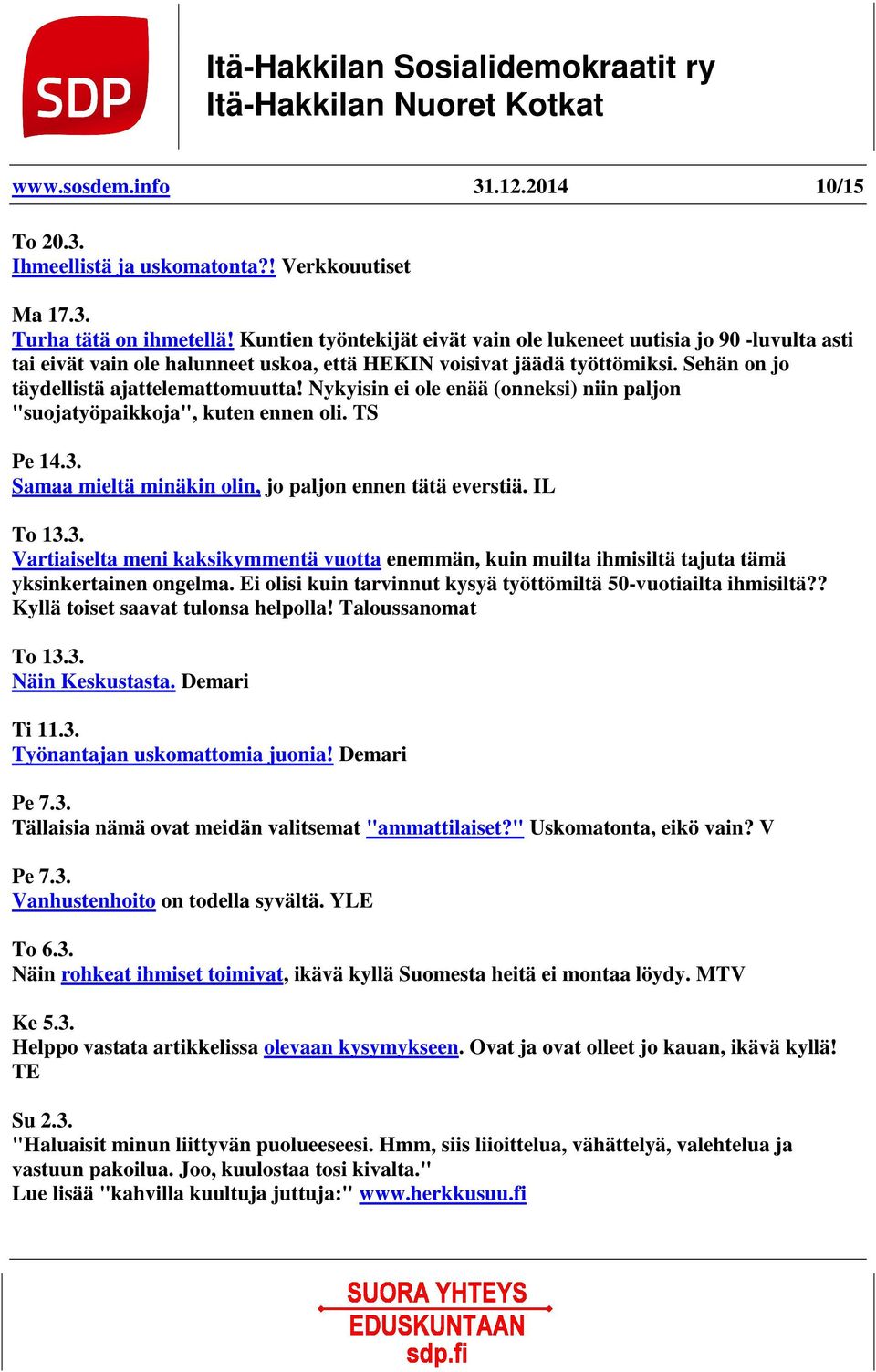 Nykyisin ei ole enää (onneksi) niin paljon "suojatyöpaikkoja", kuten ennen oli. TS Pe 14.3. Samaa mieltä minäkin olin, jo paljon ennen tätä everstiä. IL To 13.3. Vartiaiselta meni kaksikymmentä vuotta enemmän, kuin muilta ihmisiltä tajuta tämä yksinkertainen ongelma.