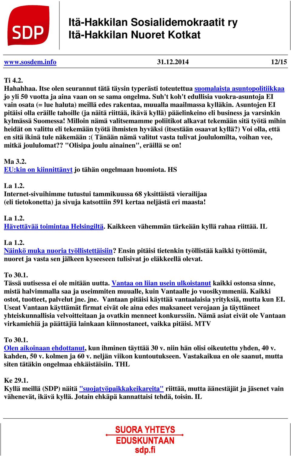 Asuntojen EI pitäisi olla eräille tahoille (ja näitä riittää, ikävä kyllä) pääelinkeino eli business ja varsinkin kylmässä Suomessa!