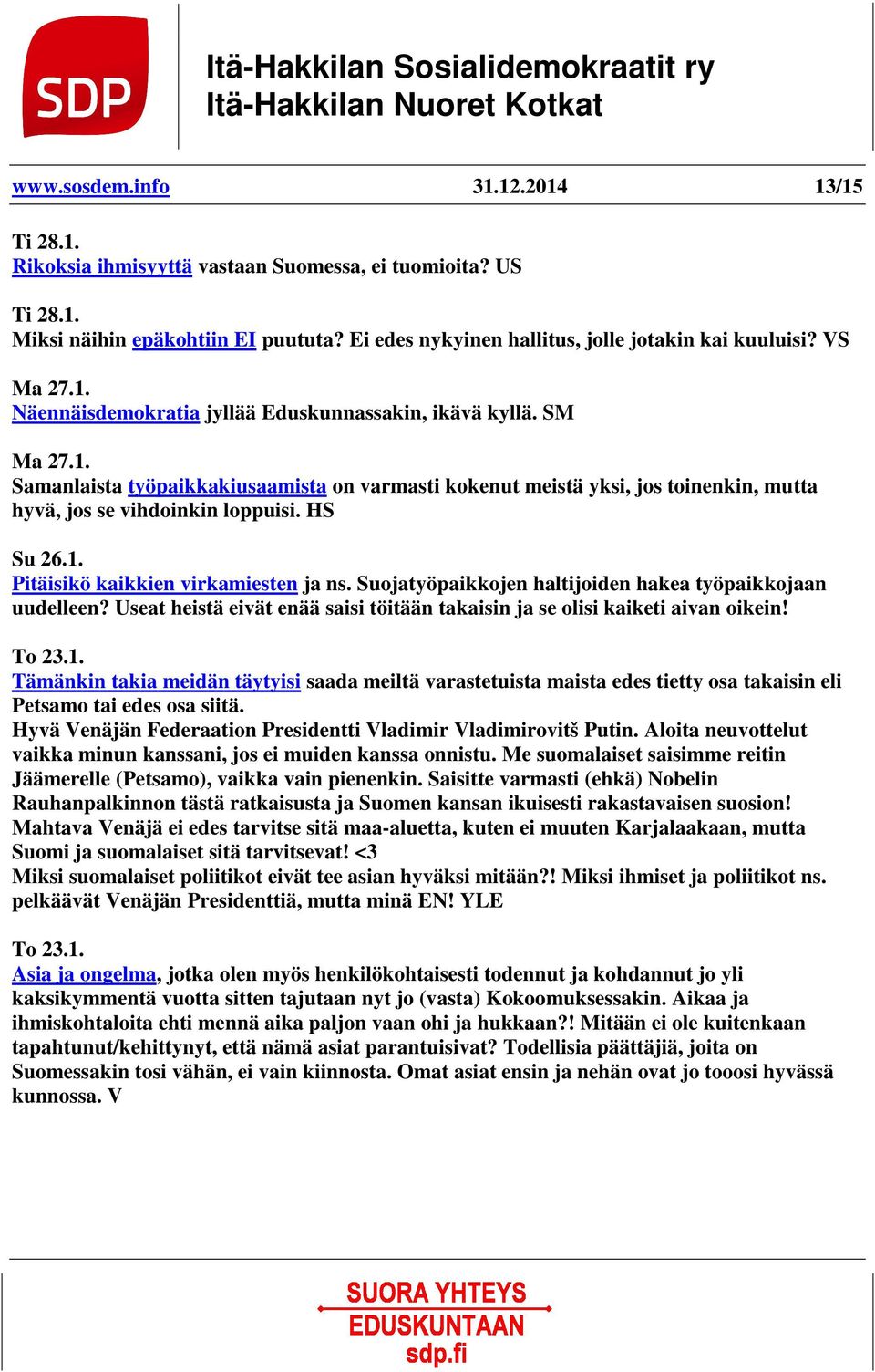 HS Su 26.1. Pitäisikö kaikkien virkamiesten ja ns. Suojatyöpaikkojen haltijoiden hakea työpaikkojaan uudelleen? Useat heistä eivät enää saisi töitään takaisin ja se olisi kaiketi aivan oikein! To 23.