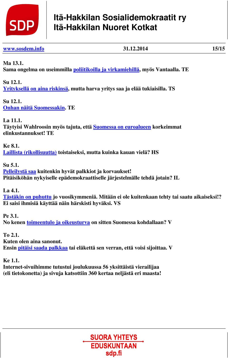 HS Su 5.1. Pelleilystä saa kuitenkin hyvät palkkiot ja korvaukset! Pitäisiköhän nykyiselle epädemokraattiselle järjestelmälle tehdä jotain? IL La 4.1. Tästäkin on puhuttu jo vuosikymmeniä.