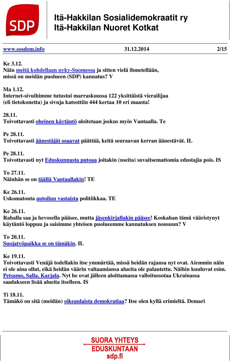 IS To 27.11. Näinhän se on täällä Vantaallakin! TE Ke 26.11. Uskomatonta autoilun vastaista politiikkaa. TE Ke 26.11. Rahalla saa ja hevosella pääsee, mutta jäsenkirjallakin pääsee!