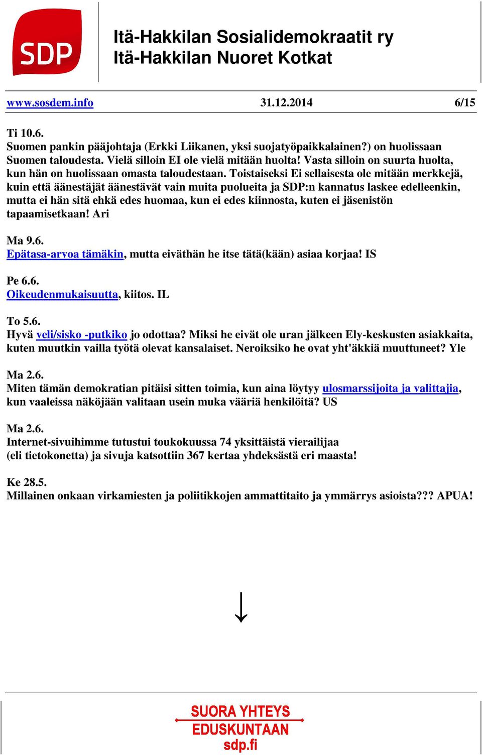 Toistaiseksi Ei sellaisesta ole mitään merkkejä, kuin että äänestäjät äänestävät vain muita puolueita ja SDP:n kannatus laskee edelleenkin, mutta ei hän sitä ehkä edes huomaa, kun ei edes kiinnosta,