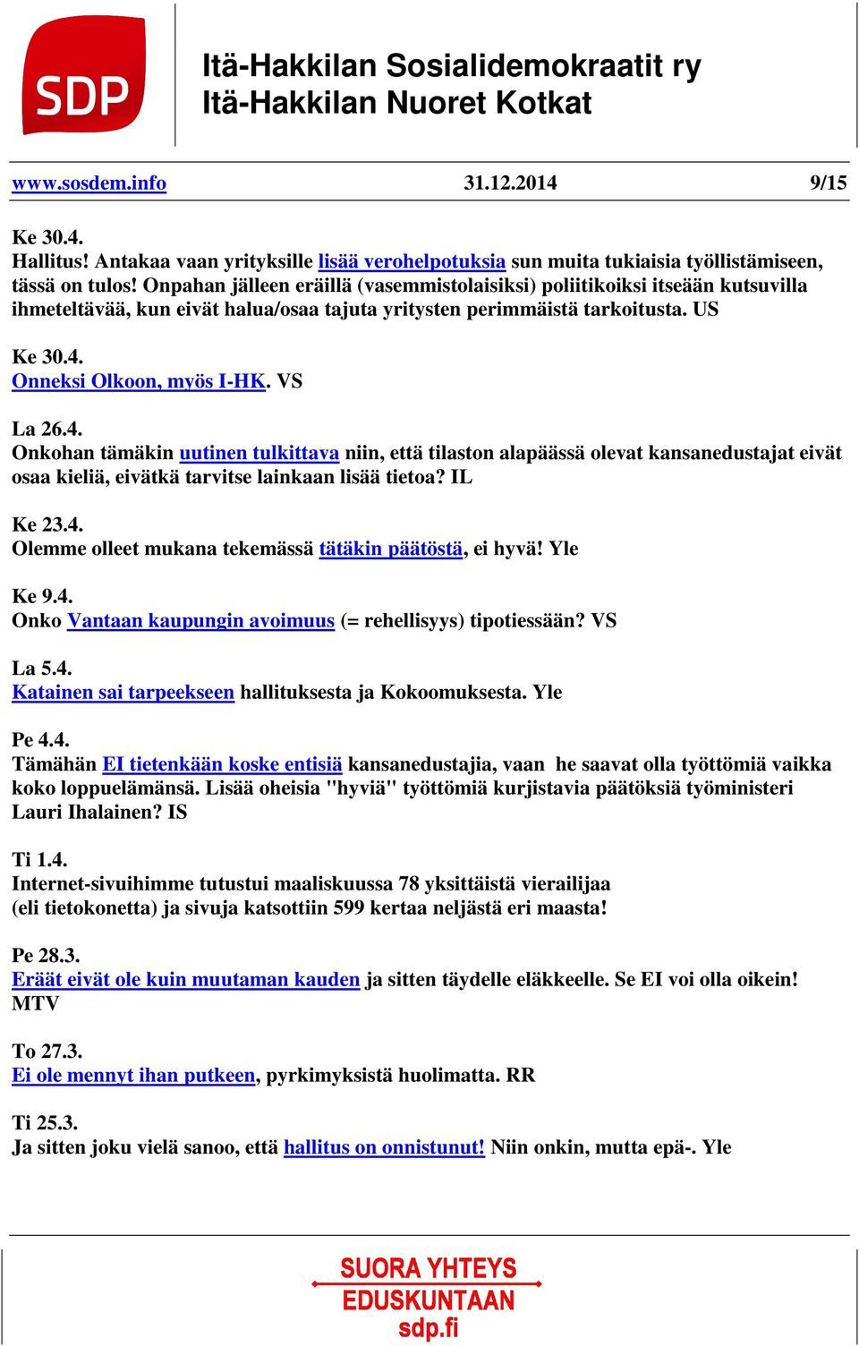 VS La 26.4. Onkohan tämäkin uutinen tulkittava niin, että tilaston alapäässä olevat kansanedustajat eivät osaa kieliä, eivätkä tarvitse lainkaan lisää tietoa? IL Ke 23.4. Olemme olleet mukana tekemässä tätäkin päätöstä, ei hyvä!