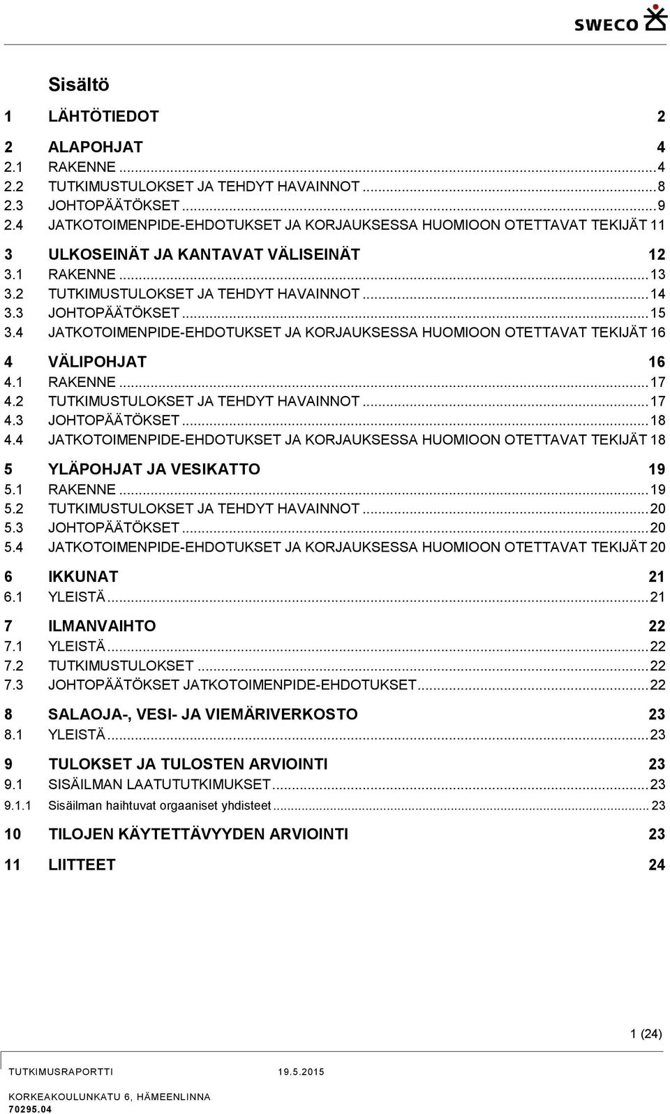 .. 15 3.4 JATKOTOIMENPIDE-EHDOTUKSET JA KORJAUKSESSA HUOMIOON OTETTAVAT TEKIJÄT 16 4 VÄLIPOHJAT 16 4.1 RAKENNE... 17 4.2 TUTKIMUSTULOKSET JA TEHDYT HAVAINNOT... 17 4.3 JOHTOPÄÄTÖKSET... 18 4.