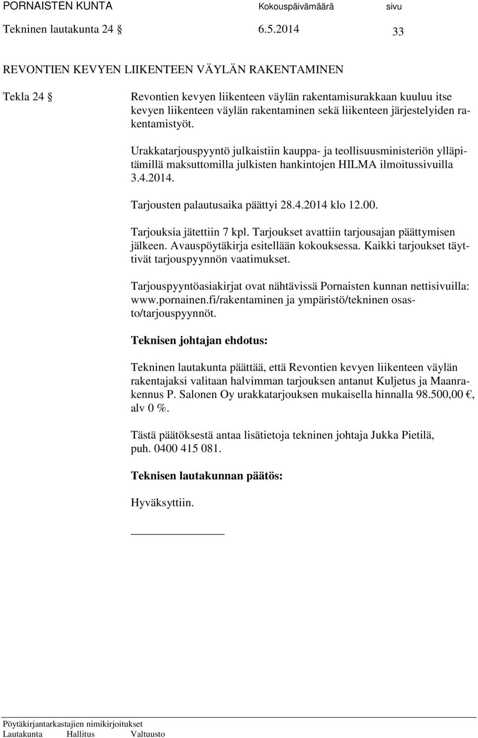 rakentamistyöt. Urakkatarjouspyyntö julkaistiin kauppa- ja teollisuusministeriön ylläpitämillä maksuttomilla julkisten hankintojen HILMA ilmoitussivuilla 3.4.2014. Tarjousten palautusaika päättyi 28.