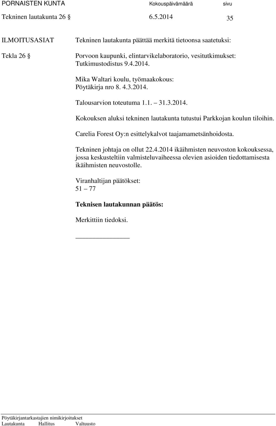 4.3.2014. Talousarvion toteutuma 1.1. 31.3.2014. Kokouksen aluksi tekninen lautakunta tutustui Parkkojan koulun tiloihin. Carelia Forest Oy:n esittelykalvot taajamametsänhoidosta.