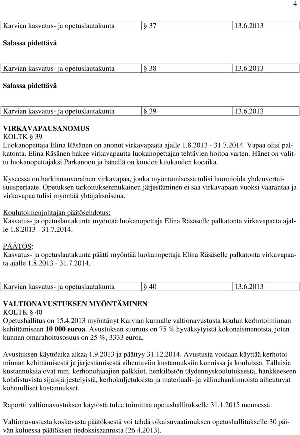 Hänet on valittu luokanopettajaksi Parkanoon ja hänellä on kuuden kuukauden koeaika. Kyseessä on harkinnanvarainen virkavapaa, jonka myöntämisessä tulisi huomioida yhdenvertaisuusperiaate.