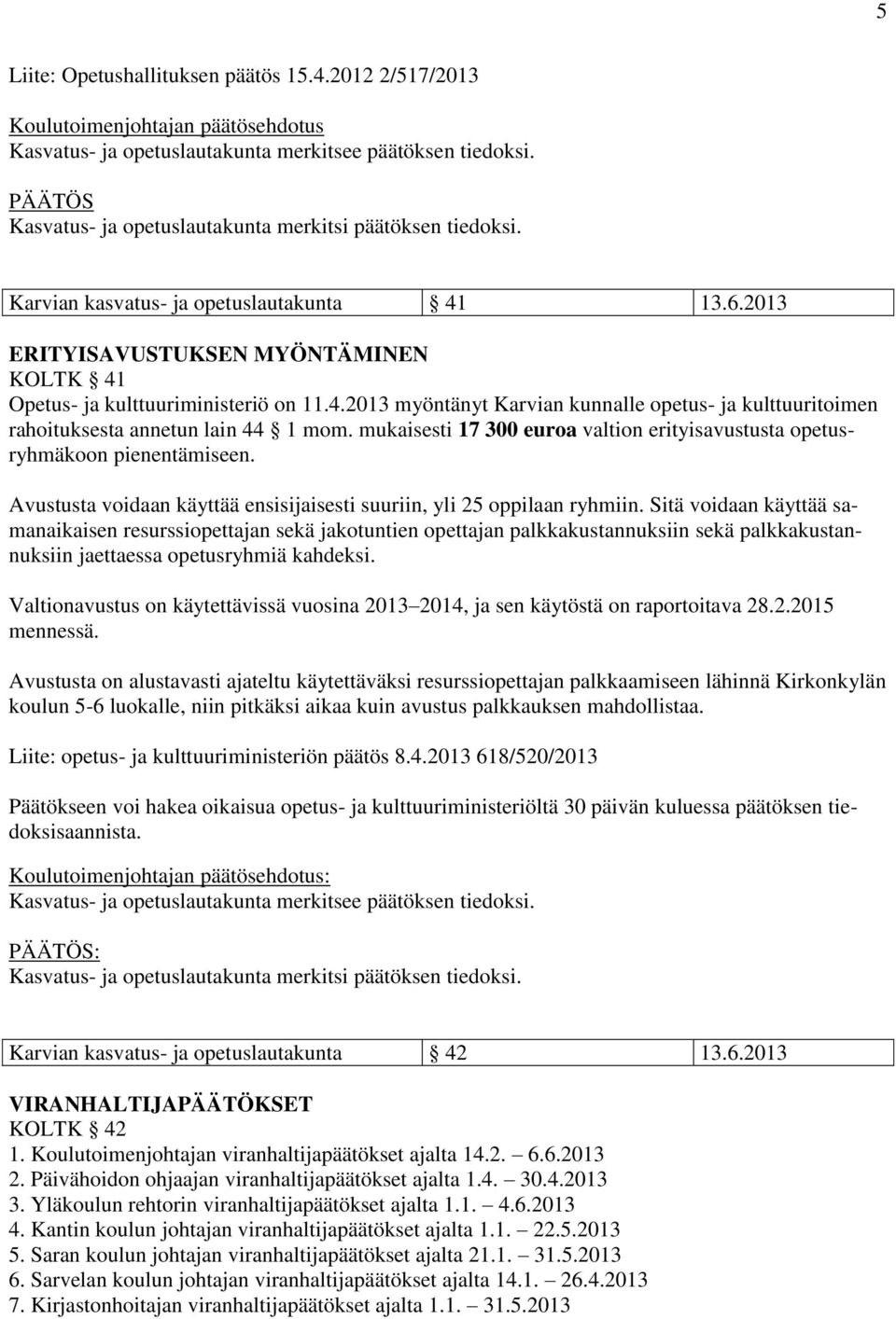 mukaisesti 17 300 euroa valtion erityisavustusta opetusryhmäkoon pienentämiseen. Avustusta voidaan käyttää ensisijaisesti suuriin, yli 25 oppilaan ryhmiin.