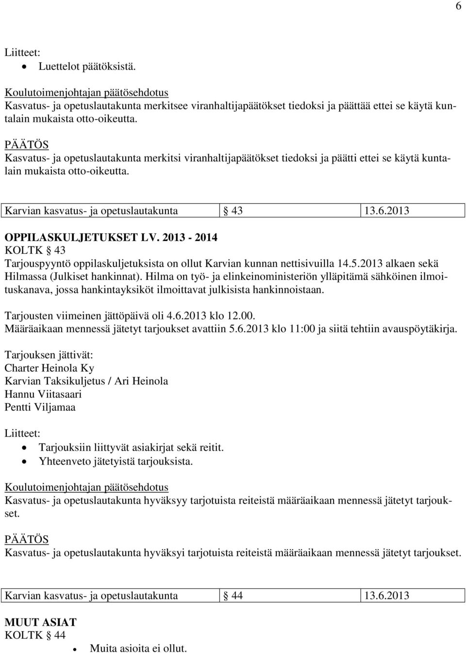 2013 OPPILASKULJETUKSET LV. 2013-2014 KOLTK 43 Tarjouspyyntö oppilaskuljetuksista on ollut Karvian kunnan nettisivuilla 14.5.2013 alkaen sekä Hilmassa (Julkiset hankinnat).