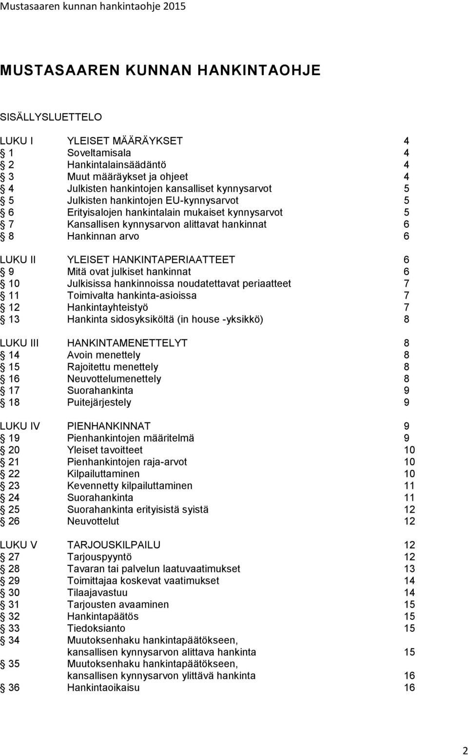 Mitä ovat julkiset hankinnat 6 10 Julkisissa hankinnoissa noudatettavat periaatteet 7 11 Toimivalta hankinta-asioissa 7 12 Hankintayhteistyö 7 13 Hankinta sidosyksiköltä (in house -yksikkö) 8 LUKU