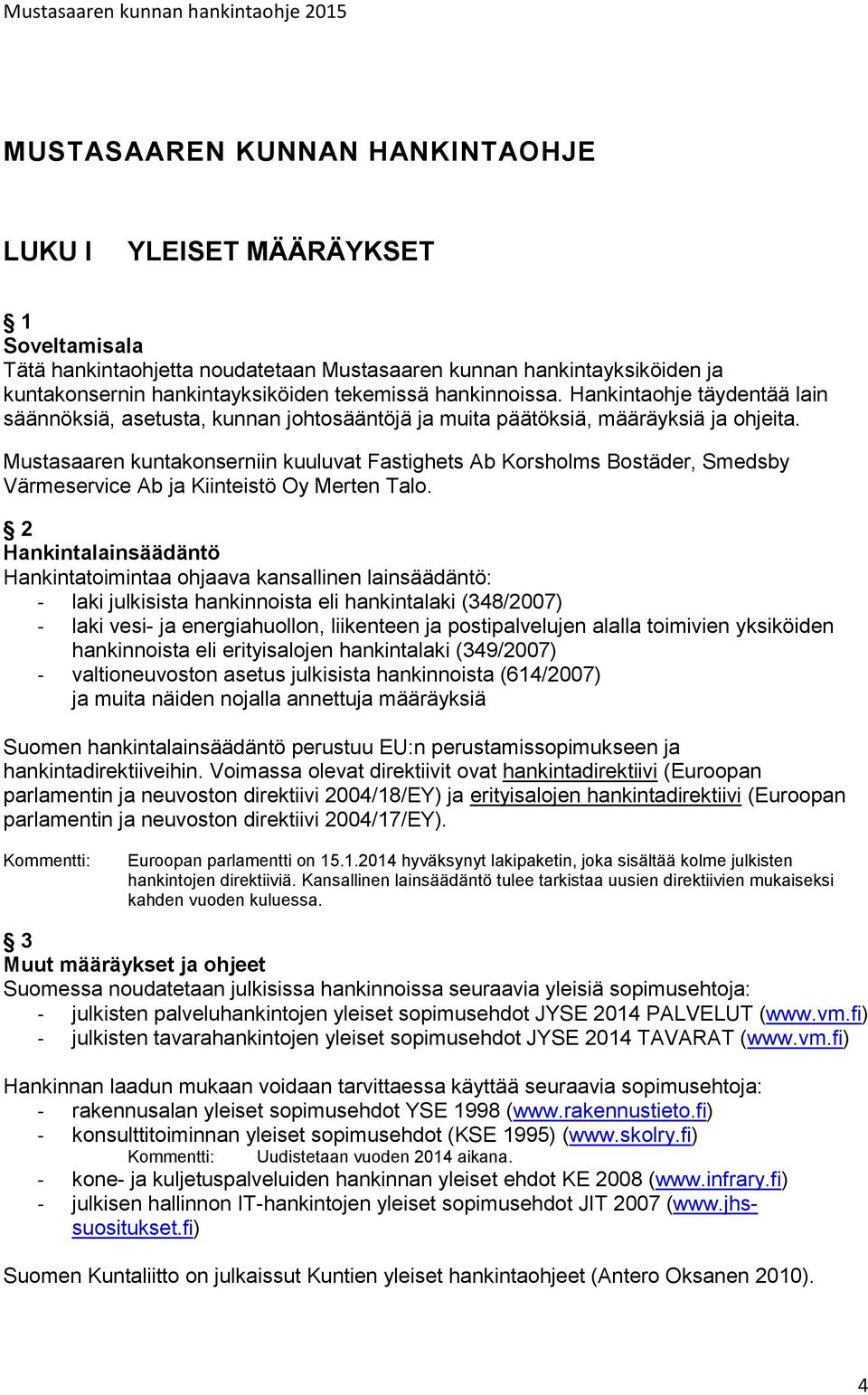 Mustasaaren kuntakonserniin kuuluvat Fastighets Ab Korsholms Bostäder, Smedsby Värmeservice Ab ja Kiinteistö Oy Merten Talo.