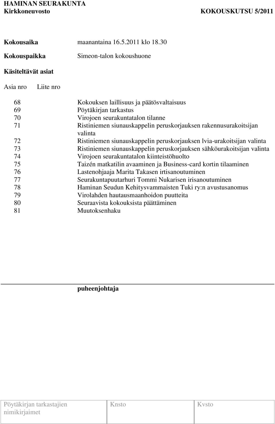 siunauskappelin peruskorjauksen rakennusurakoitsijan valinta 72 Ristiniemen siunauskappelin peruskorjauksen lvia-urakoitsijan valinta 73 Ristiniemen siunauskappelin peruskorjauksen sähköurakoitsijan