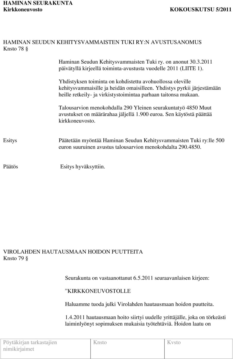 Talousarvion menokohdalla 290 Yleinen seurakuntatyö 4850 Muut avustukset on määrärahaa jäljellä 1.900 euroa. Sen käytöstä päättää kirkkoneuvosto.