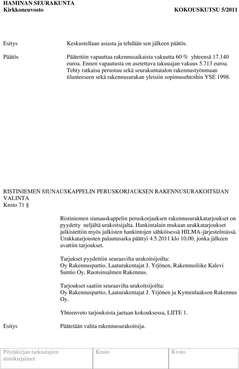 RISTINIEMEN SIUNAUSKAPPELIN PERUSKORJAUKSEN RAKENNUSURAKOITSIJAN VALINTA 71 Ristiniemen siunauskappelin peruskorjauksen rakennusurakkatarjoukset on pyydetty neljältä urakoitsijalta.