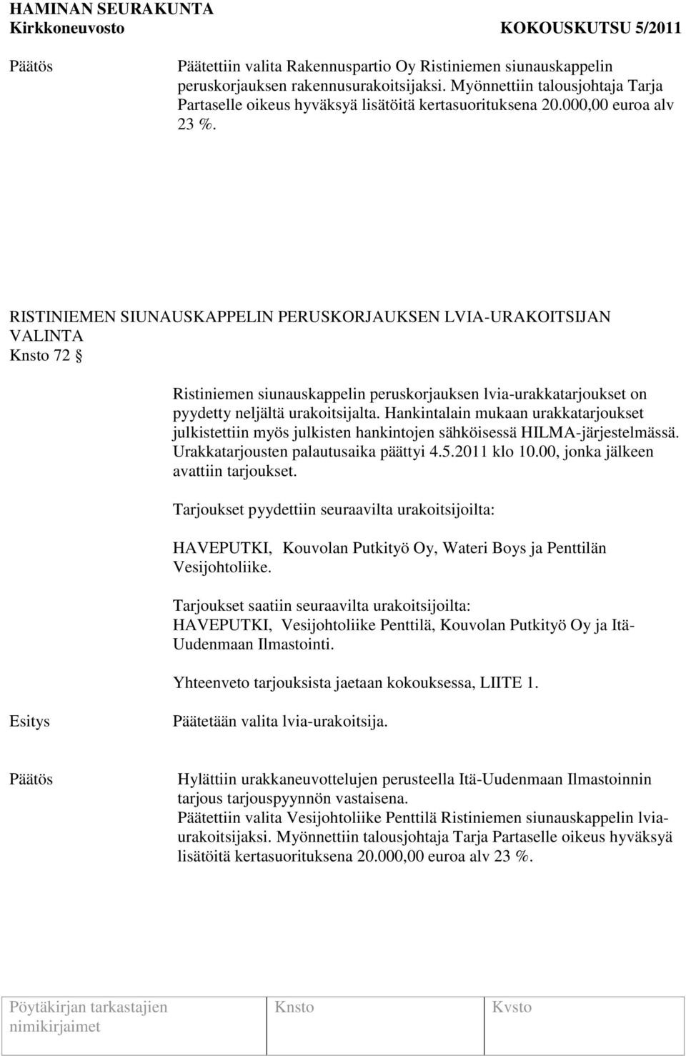 Hankintalain mukaan urakkatarjoukset julkistettiin myös julkisten hankintojen sähköisessä HILMA-järjestelmässä. Urakkatarjousten palautusaika päättyi 4.5.2011 klo 10.