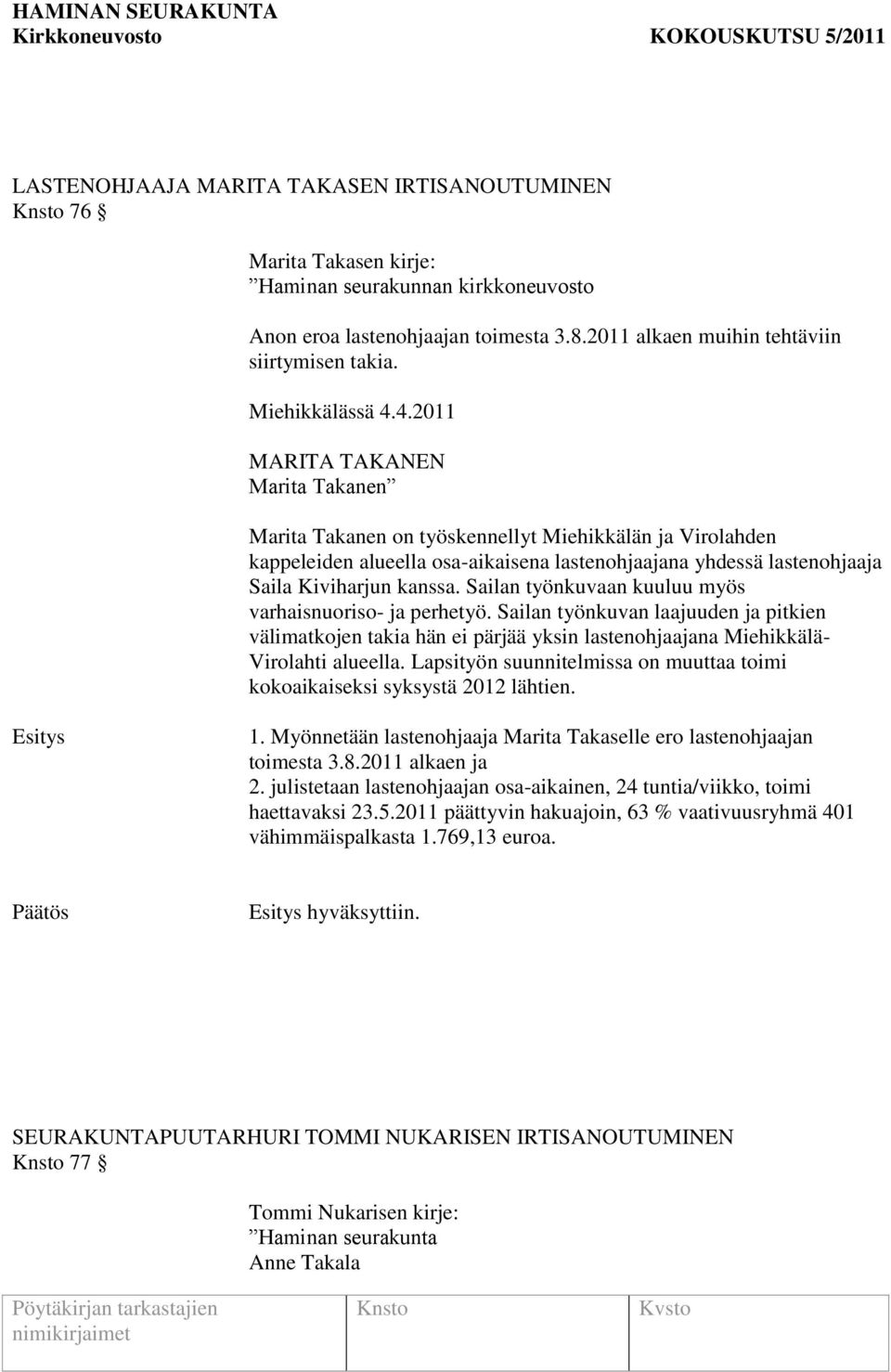 4.2011 MARITA TAKANEN Marita Takanen Marita Takanen on työskennellyt Miehikkälän ja Virolahden kappeleiden alueella osa-aikaisena lastenohjaajana yhdessä lastenohjaaja Saila Kiviharjun kanssa.