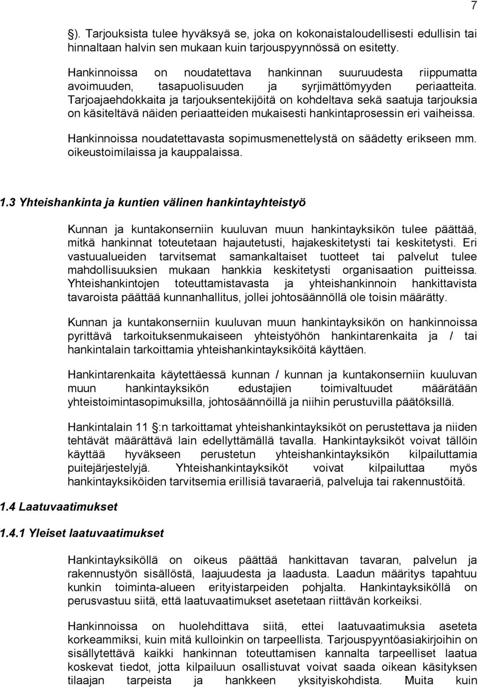 Tarjoajaehdokkaita ja tarjouksentekijöitä on kohdeltava sekä saatuja tar jouksia on käsiteltävä näiden periaatteiden mukaisesti hankintaprosessin eri vaiheissa.