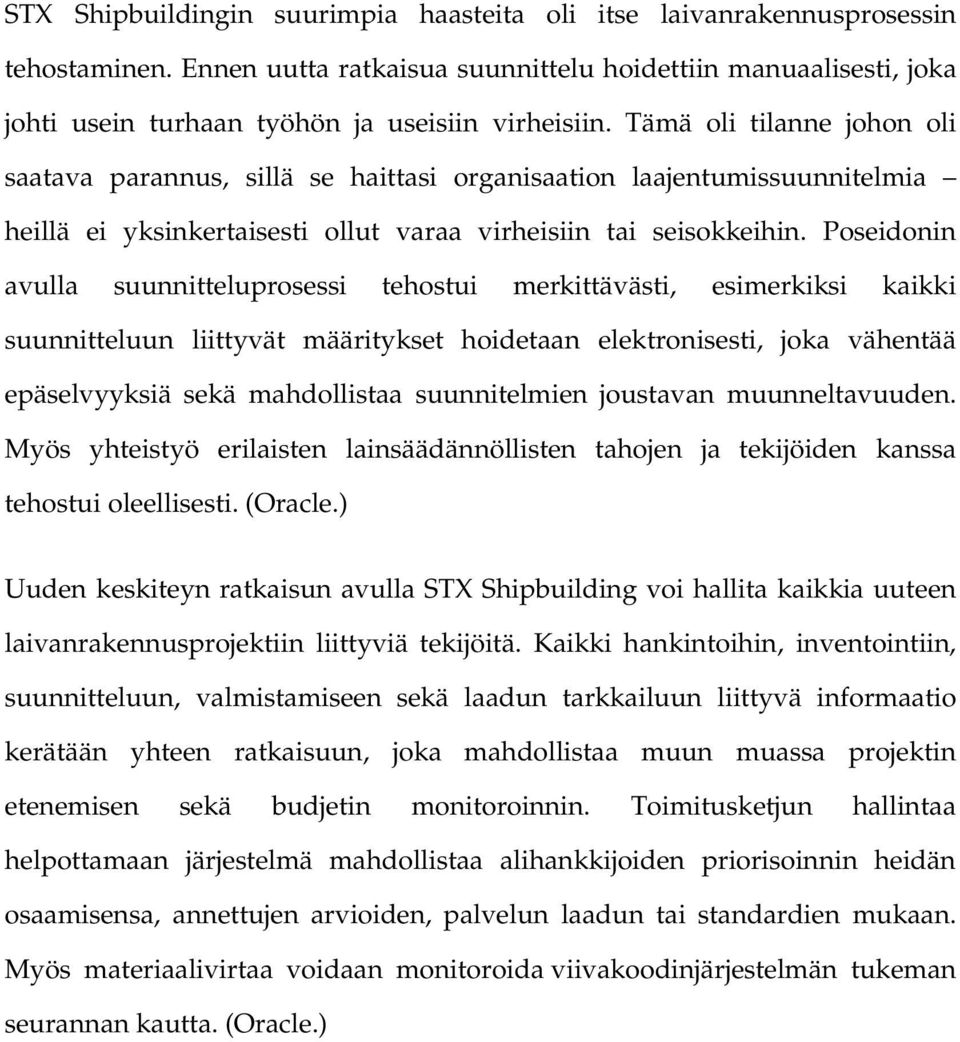 Tämä oli tilanne johon oli saatava parannus, sillä se haittasi organisaation laajentumissuunnitelmia heillä ei yksinkertaisesti ollut varaa virheisiin tai seisokkeihin.