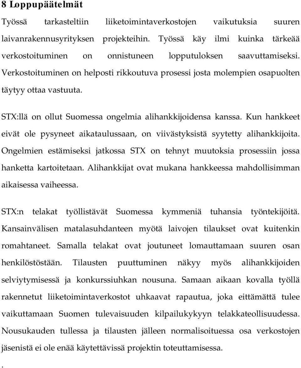 STX:llä on ollut Suomessa ongelmia alihankkijoidensa kanssa. Kun hankkeet eivät ole pysyneet aikataulussaan, on viivästyksistä syytetty alihankkijoita.