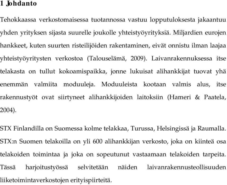 Laivanrakennuksessa itse telakasta on tullut kokoamispaikka, jonne lukuisat alihankkijat tuovat yhä enemmän valmiita moduuleja.