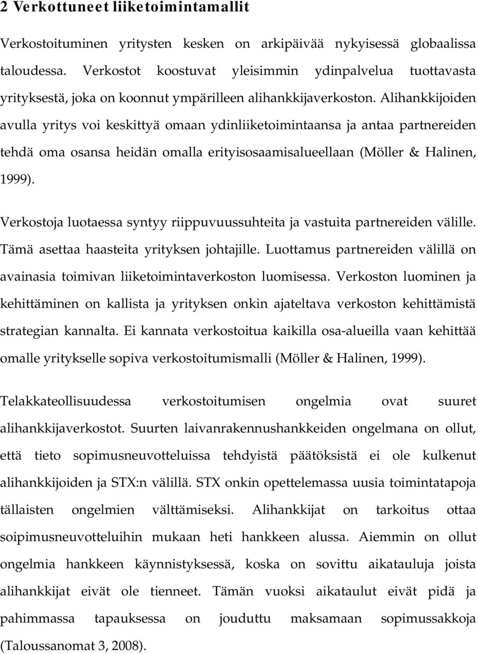 Alihankkijoiden avulla yritys voi keskittyä omaan ydinliiketoimintaansa ja antaa partnereiden tehdä oma osansa heidän omalla erityisosaamisalueellaan (Möller & Halinen, 1999).