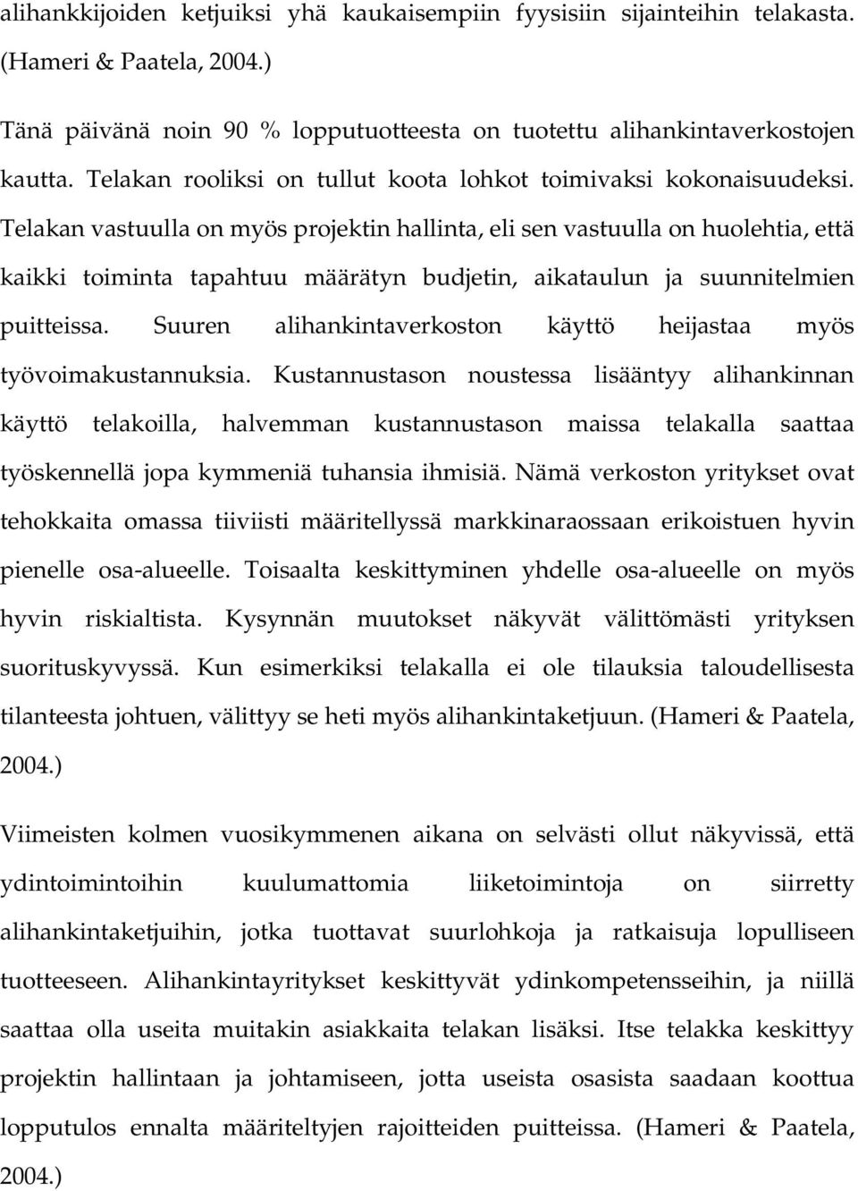 Telakan vastuulla on myös projektin hallinta, eli sen vastuulla on huolehtia, että kaikki toiminta tapahtuu määrätyn budjetin, aikataulun ja suunnitelmien puitteissa.