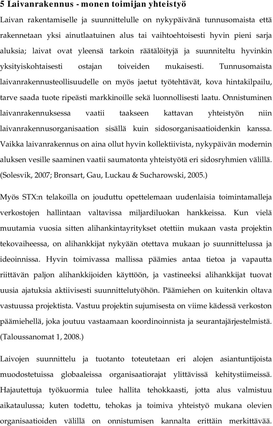 Tunnusomaista laivanrakennusteollisuudelle on myös jaetut työtehtävät, kova hintakilpailu, tarve saada tuote ripeästi markkinoille sekä luonnollisesti laatu.