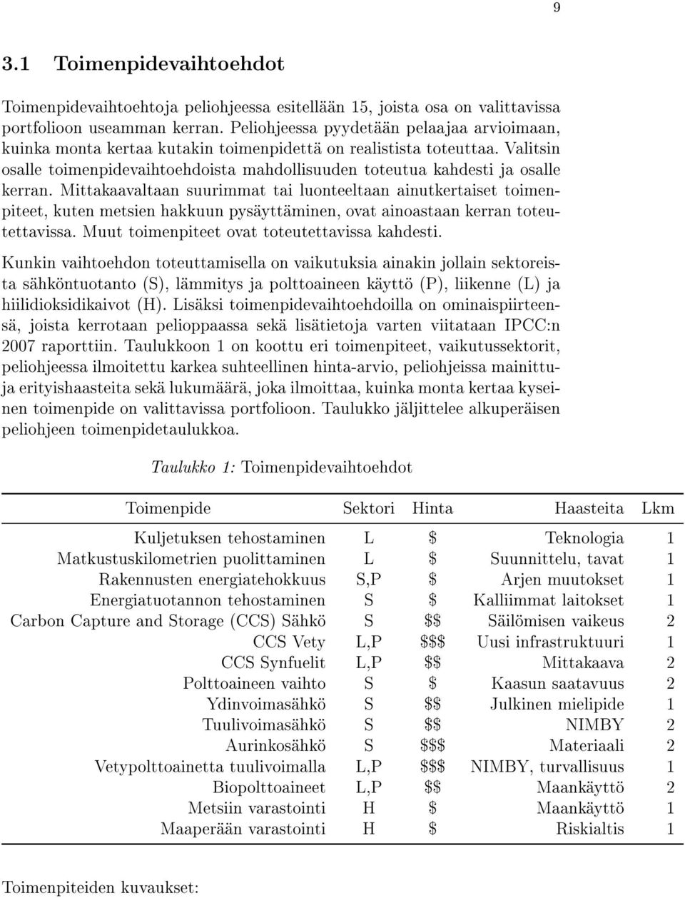 Valitsin osalle toimenpidevaihtoehdoista mahdollisuuden toteutua kahdesti ja osalle kerran.