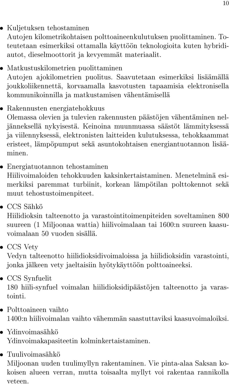 Saavutetaan esimerkiksi lisäämällä joukkoliikennettä, korvaamalla kasvotusten tapaamisia elektronisella kommunikoinnilla ja matkustamisen vähentämisellä ˆ Rakennusten energiatehokkuus Olemassa