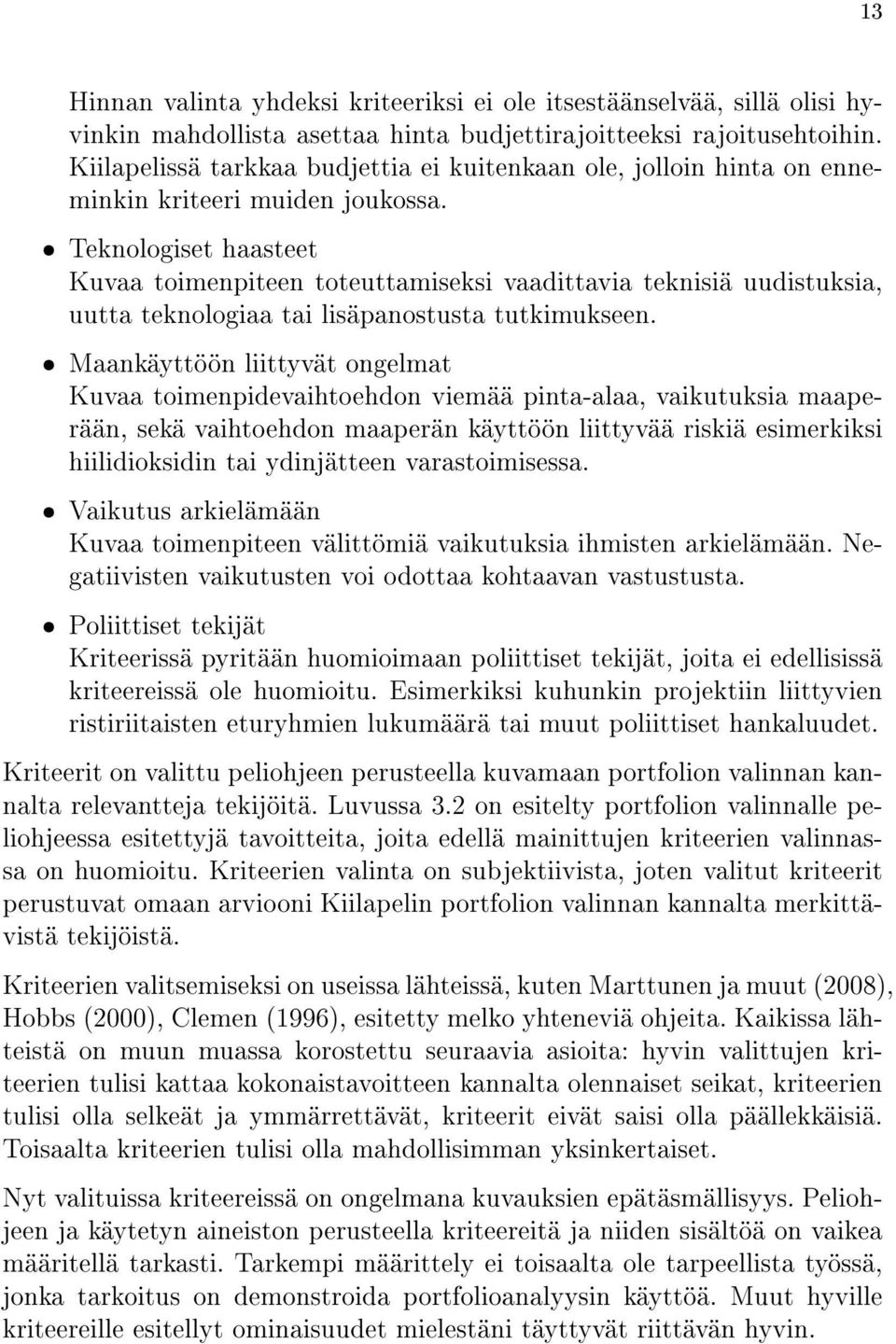 ˆ Teknologiset haasteet Kuvaa toimenpiteen toteuttamiseksi vaadittavia teknisiä uudistuksia, uutta teknologiaa tai lisäpanostusta tutkimukseen.