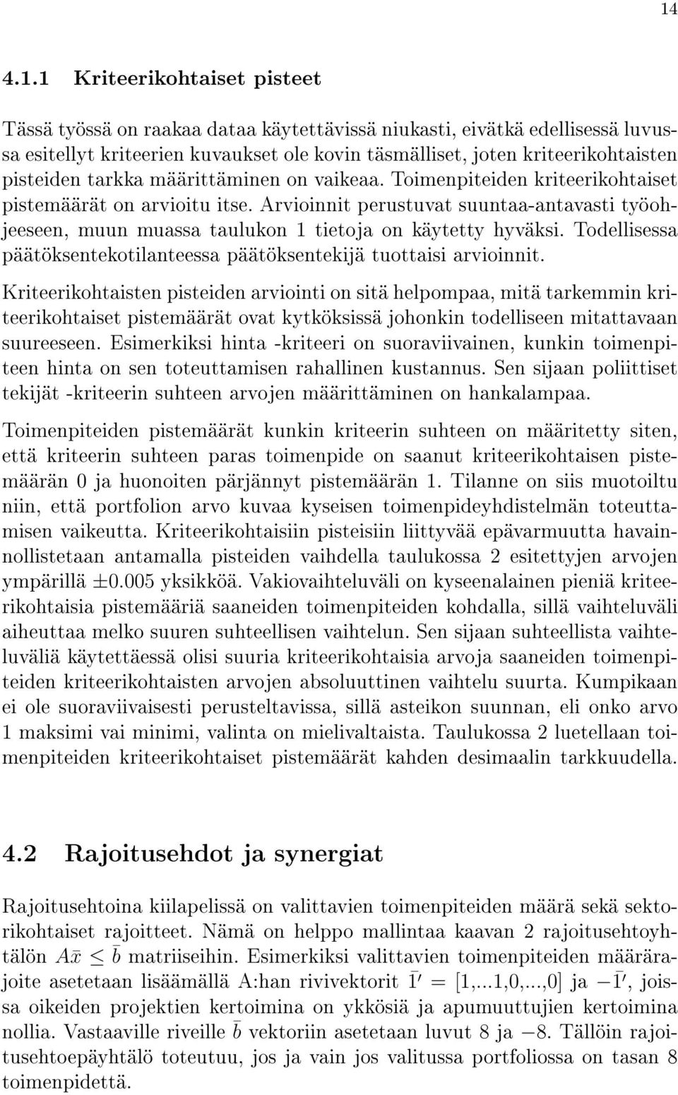 Arvioinnit perustuvat suuntaa-antavasti työohjeeseen, muun muassa taulukon 1 tietoja on käytetty hyväksi. Todellisessa päätöksentekotilanteessa päätöksentekijä tuottaisi arvioinnit.