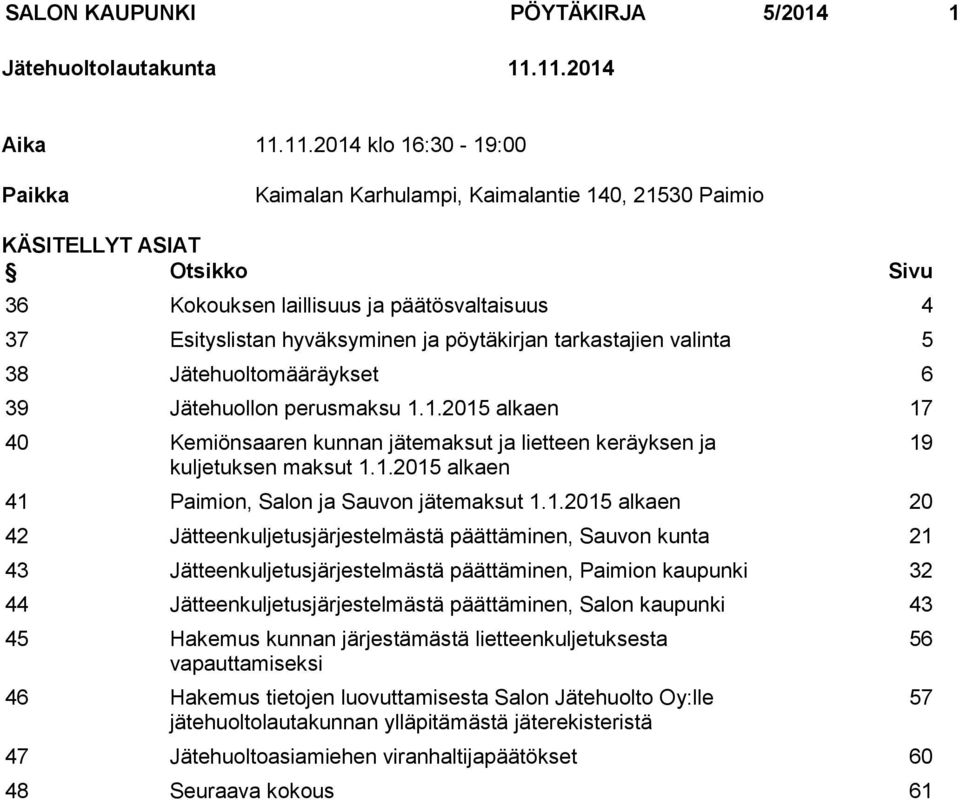 hyväksyminen ja pöytäkirjan tarkastajien valinta 5 38 Jätehuoltomääräykset 6 39 Jätehuollon perusmaksu 1.1.2015 alkaen 17 40 Kemiönsaaren kunnan jätemaksut ja lietteen keräyksen ja kuljetuksen maksut 1.