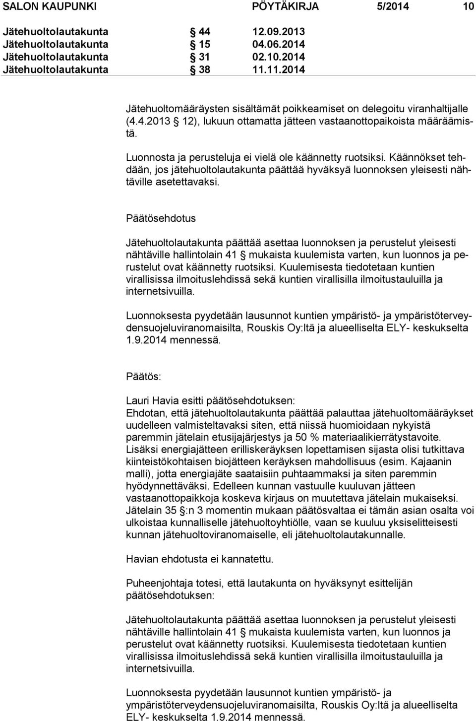 Luonnosta ja perusteluja ei vielä ole käännetty ruotsiksi. Käännökset tehdään, jos jätehuoltolautakunta päättää hyväksyä luonnoksen yleisesti nähtä vil le asetettavaksi.