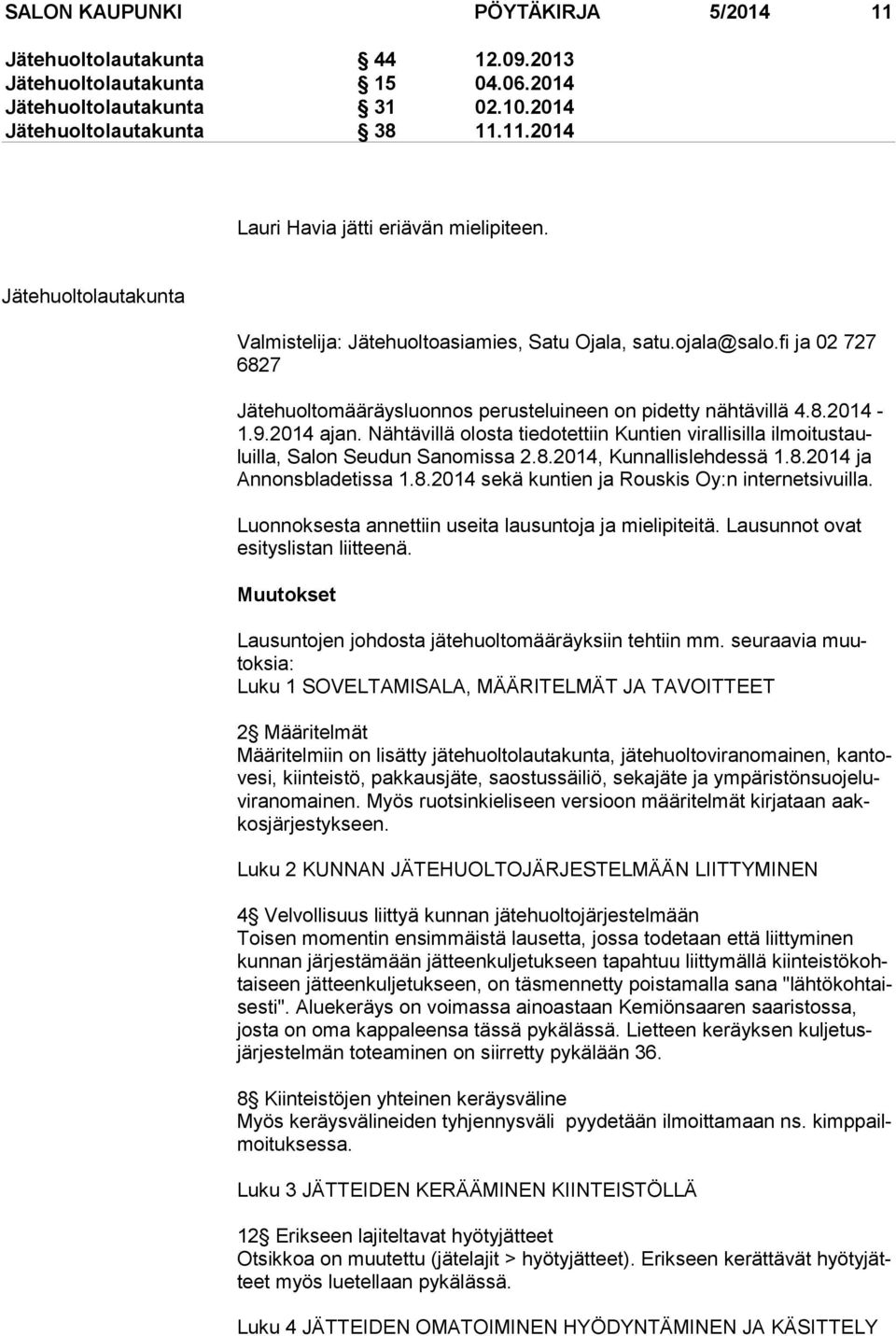 Nähtävillä olosta tiedotettiin Kuntien virallisilla il moi tus tauluil la, Salon Seudun Sanomissa 2.8.2014, Kunnallislehdessä 1.8.2014 ja An nons bla de tis sa 1.8.2014 sekä kuntien ja Rouskis Oy:n internetsivuilla.