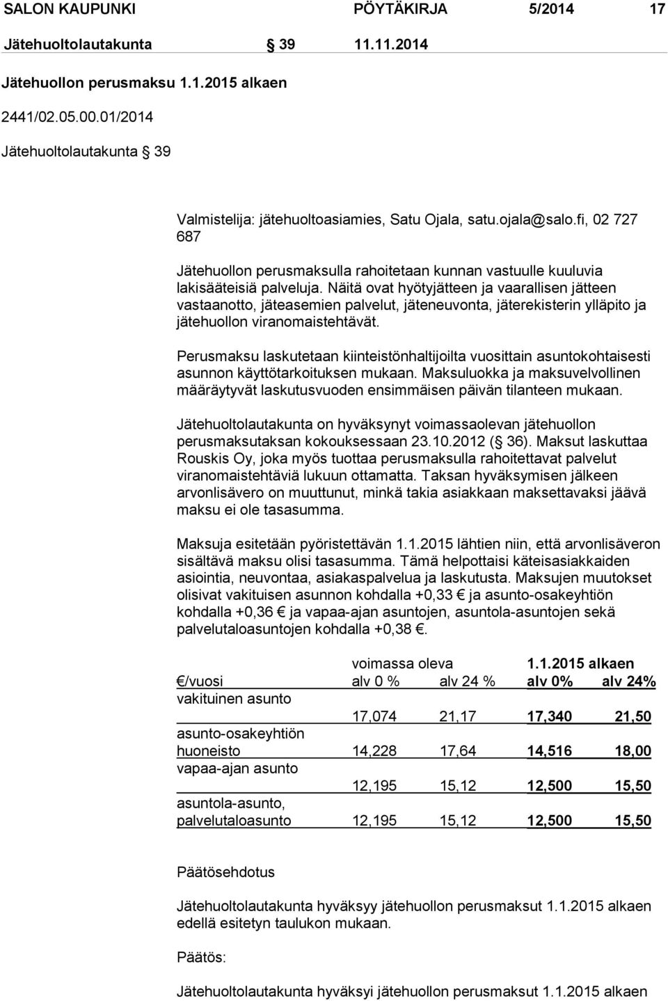 Näitä ovat hyötyjätteen ja vaarallisen jätteen vastaanotto, jäteasemien palvelut, jäteneuvonta, jäterekisterin ylläpito ja jätehuollon viranomaistehtävät.