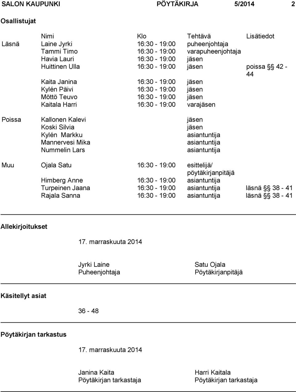 jäsen Koski Silvia jäsen Kylén Markku asiantuntija Mannervesi Mika asiantuntija Nummelin Lars asiantuntija Muu Ojala Satu 16:30-19:00 esittelijä/ pöytäkirjanpitäjä Himberg Anne 16:30-19:00