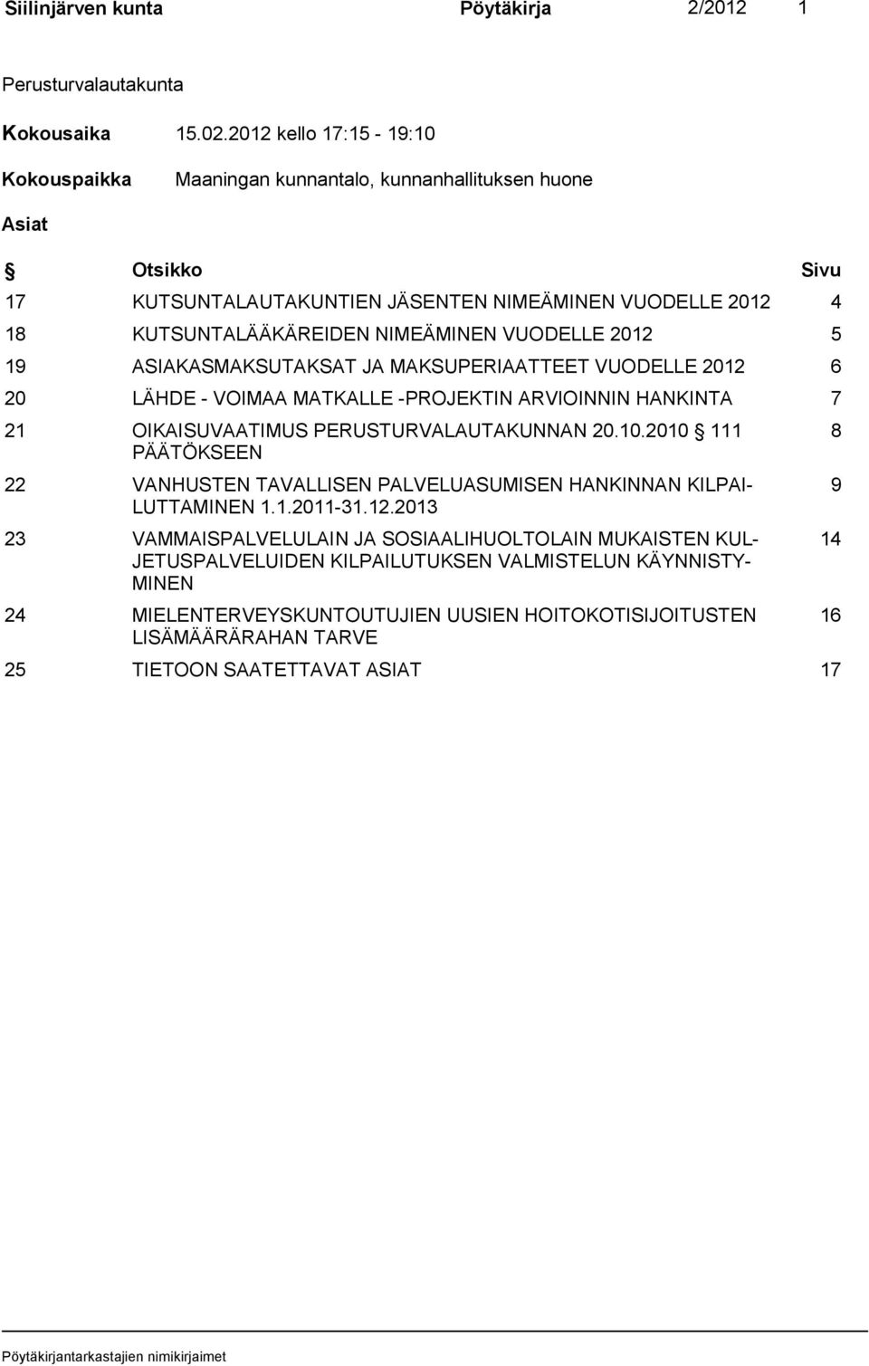 VUODELLE 2012 5 19 ASIAKASMAKSUTAKSAT JA MAKSUPERIAATTEET VUODELLE 2012 6 20 LÄHDE - VOIMAA MATKALLE -PROJEKTIN ARVIOINNIN HANKINTA 7 21 OIKAISUVAATIMUS PERUSTURVALAUTAKUNNAN 20.10.