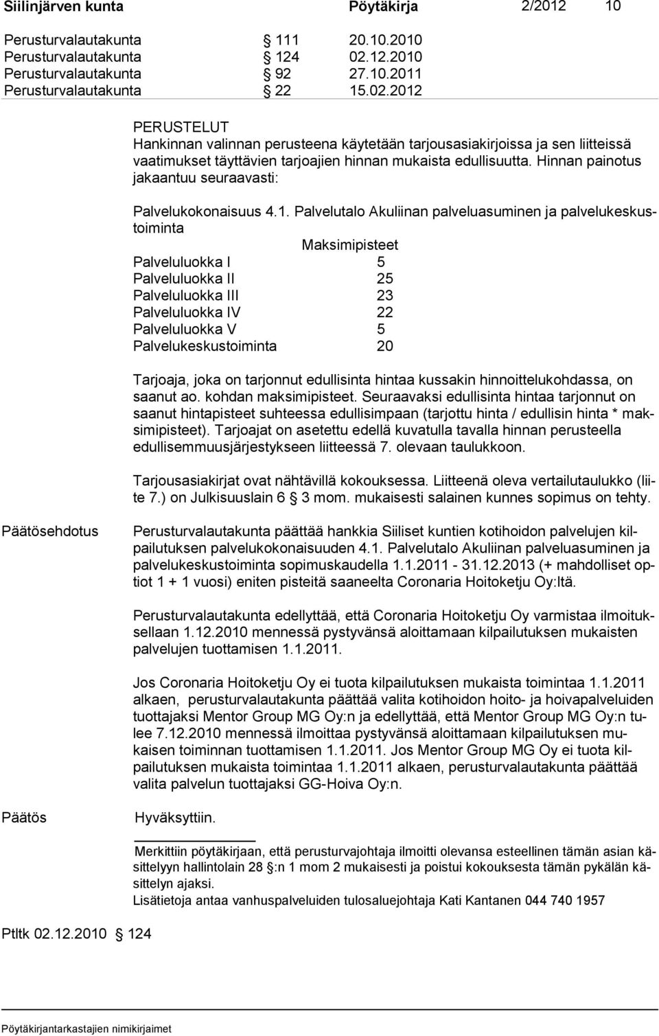 2012 PERUSTELUT Hankinnan valinnan perusteena käytetään tarjousasiakirjoissa ja sen liitteissä vaatimukset täyttävien tarjoajien hinnan mukaista edullisuutta.