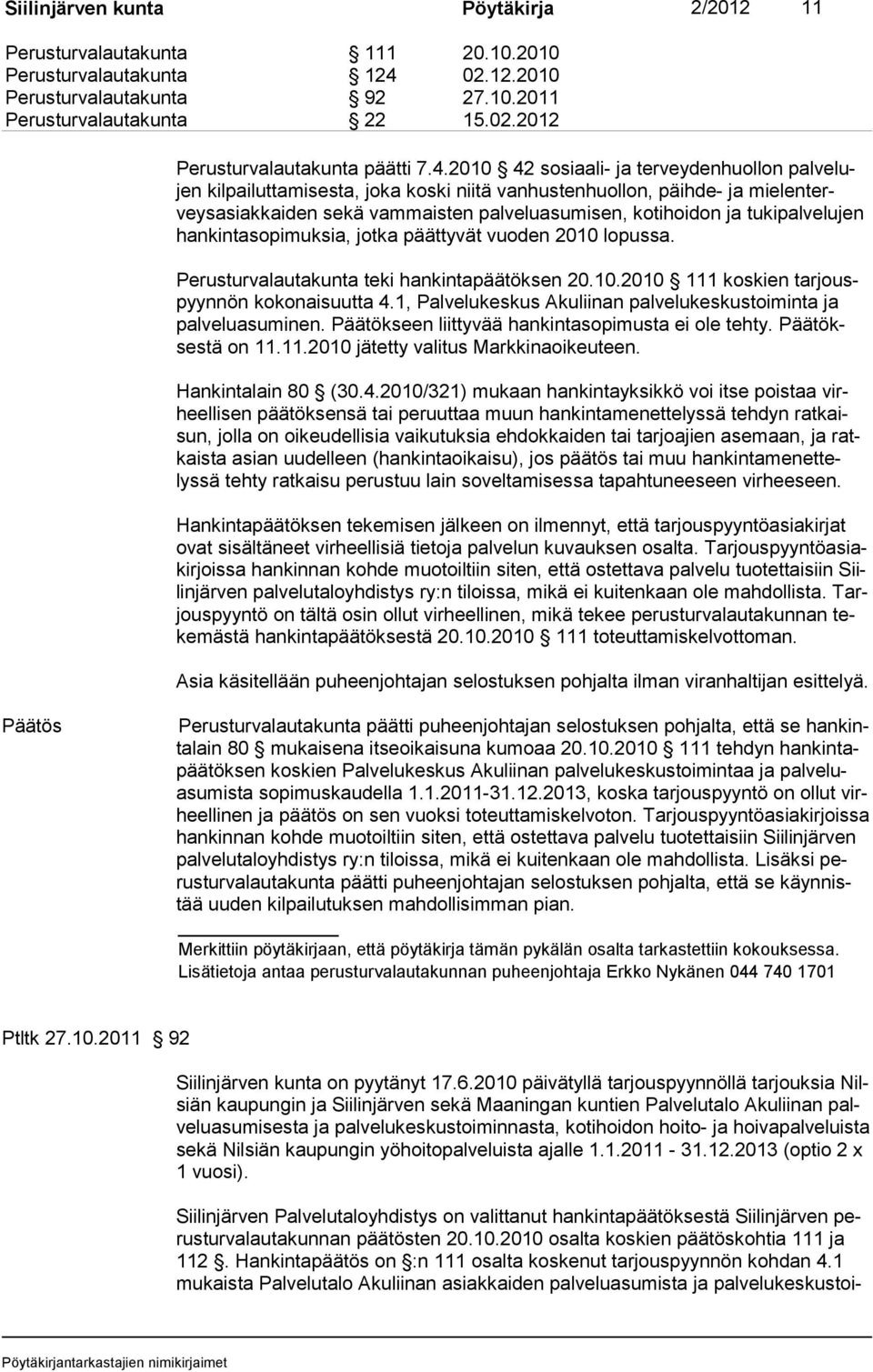 tukipalvelujen han kintasopimuksia, jotka päättyvät vuoden 2010 lopussa. Perusturvalautakunta teki hankintapäätöksen 20.10.2010 111 koskien tarjouspyynnön kokonaisuutta 4.