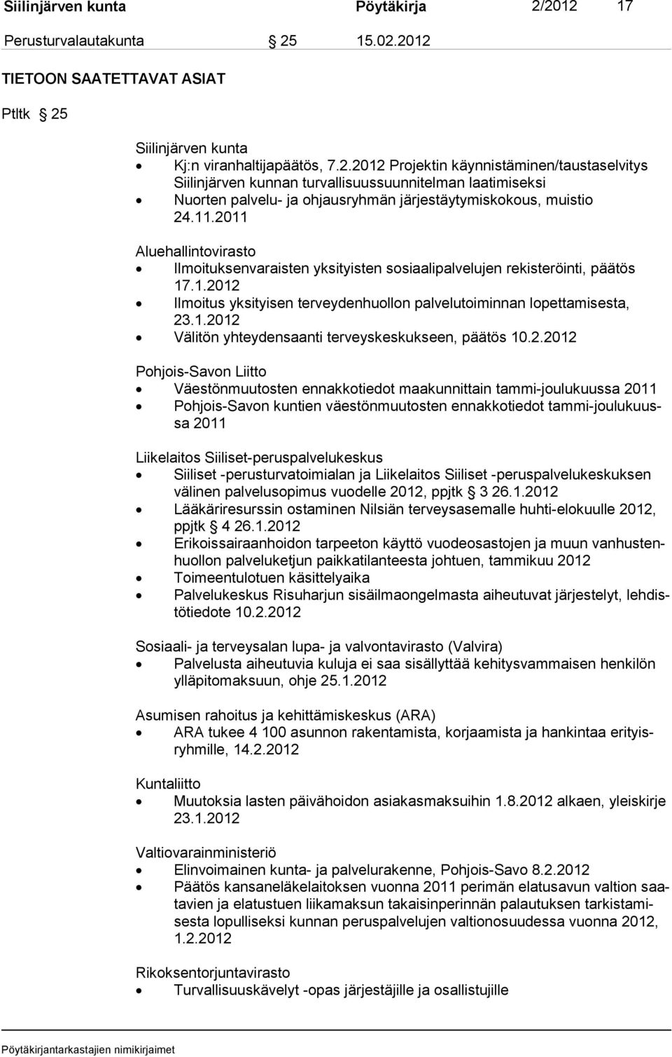 11.2011 Aluehallintovirasto Ilmoituksenvaraisten yksityisten sosiaalipalvelujen rekisteröinti, päätös 17.1.2012 Ilmoitus yksityisen terveydenhuollon palvelutoiminnan lopettamisesta, 23.1.2012 Välitön yhteydensaanti terveyskeskukseen, päätös 10.