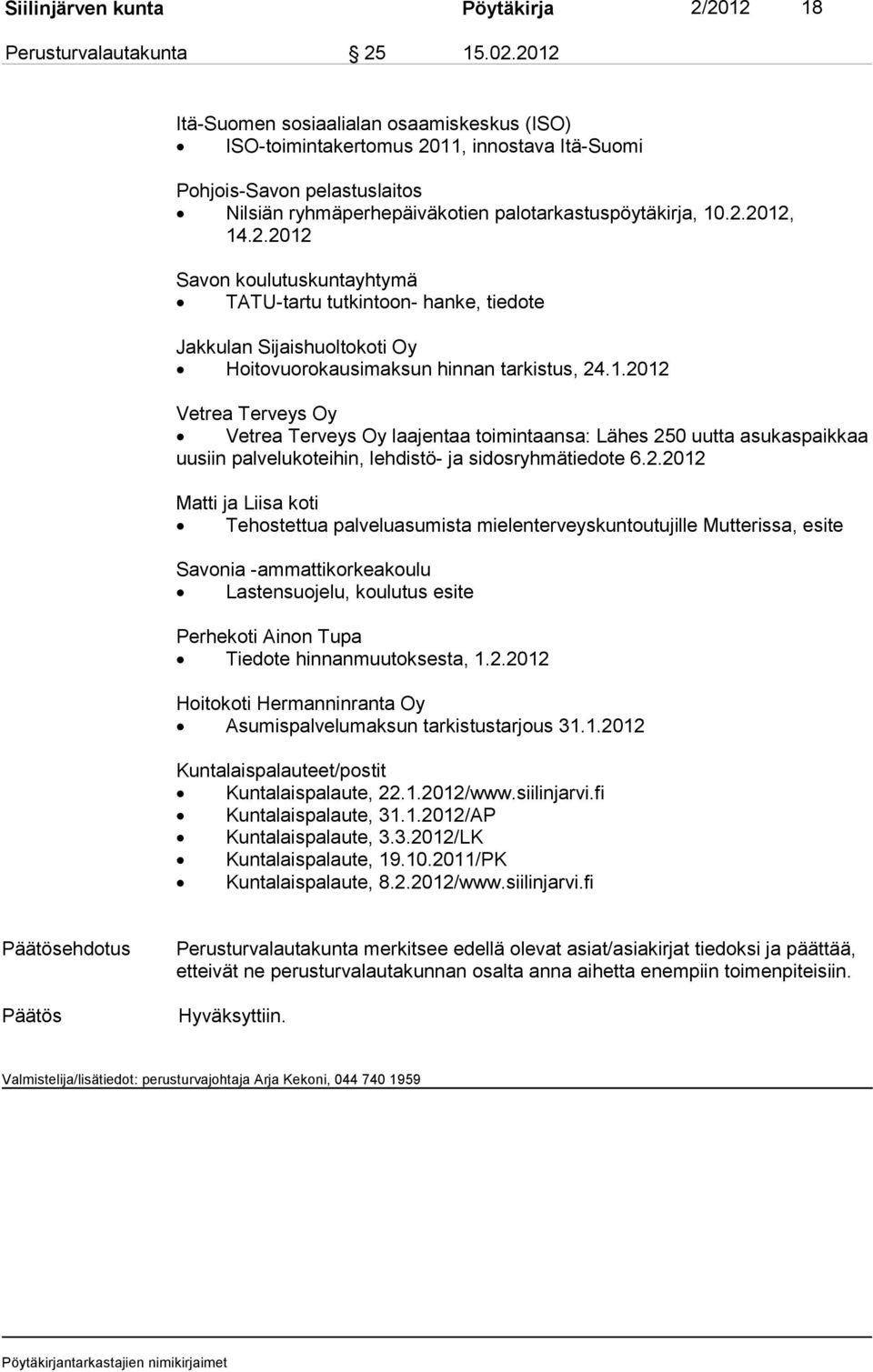 1.2012 Vetrea Terveys Oy Vetrea Terveys Oy laajentaa toimintaansa: Lähes 250 uutta asukaspaikkaa uusiin palvelukoteihin, lehdistö- ja sidosryhmätiedote 6.2.2012 Matti ja Liisa koti Tehostettua