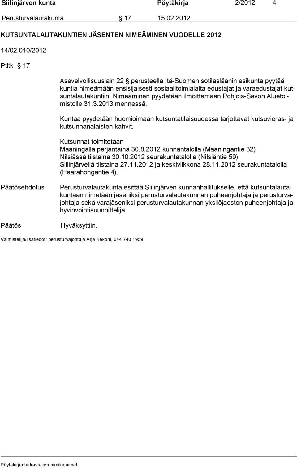 Nimeäminen pyydetään ilmoittamaan Pohjois-Savon Aluetoimistolle 31.3.2013 mennessä. Kuntaa pyydetään huomioimaan kutsuntatilaisuudessa tarjottavat kutsuvieras- ja kutsunnanalaisten kahvit.