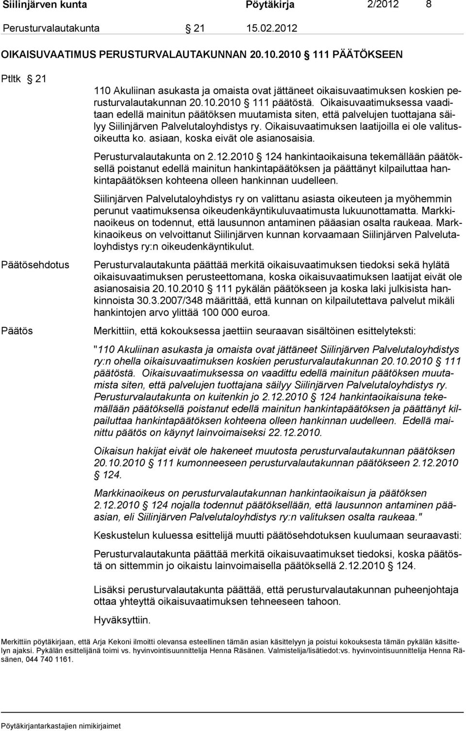 Oikaisuvaatimuksessa vaaditaan edellä mainitun päätöksen muutamista si ten, et tä pal ve lu jen tuot ta jana säilyy Sii lin jär ven Pal ve lu ta lo yh dis tys ry.